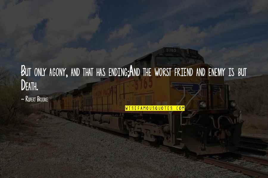 Friend And Death Quotes By Rupert Brooke: But only agony, and that has ending;And the