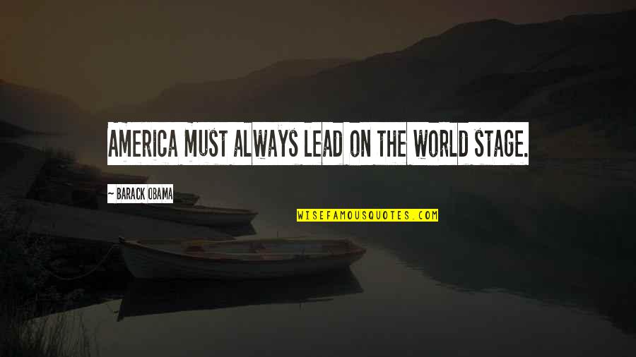 Friend And Distance Quotes By Barack Obama: America must always lead on the world stage.