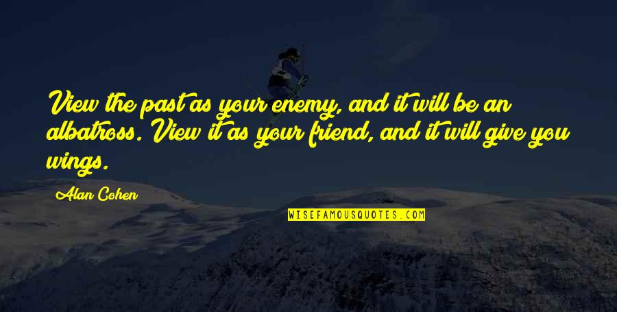 Friend And Enemy Quotes By Alan Cohen: View the past as your enemy, and it