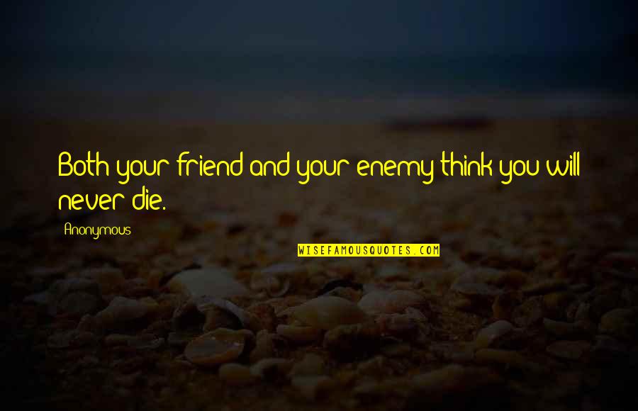 Friend And Enemy Quotes By Anonymous: Both your friend and your enemy think you