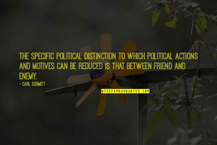 Friend And Enemy Quotes By Carl Schmitt: The specific political distinction to which political actions