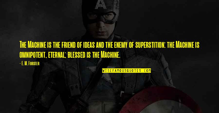 Friend And Enemy Quotes By E. M. Forster: The Machine is the friend of ideas and