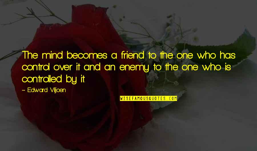 Friend And Enemy Quotes By Edward Viljoen: The mind becomes a friend to the one