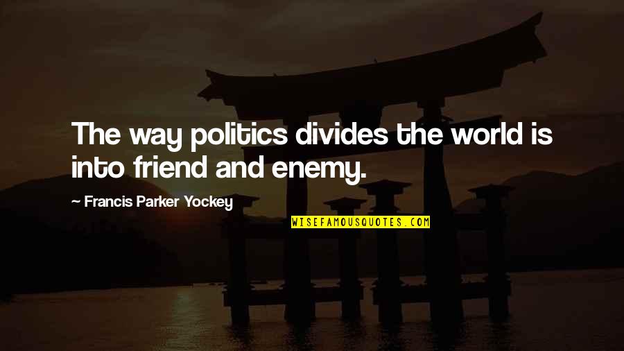 Friend And Enemy Quotes By Francis Parker Yockey: The way politics divides the world is into