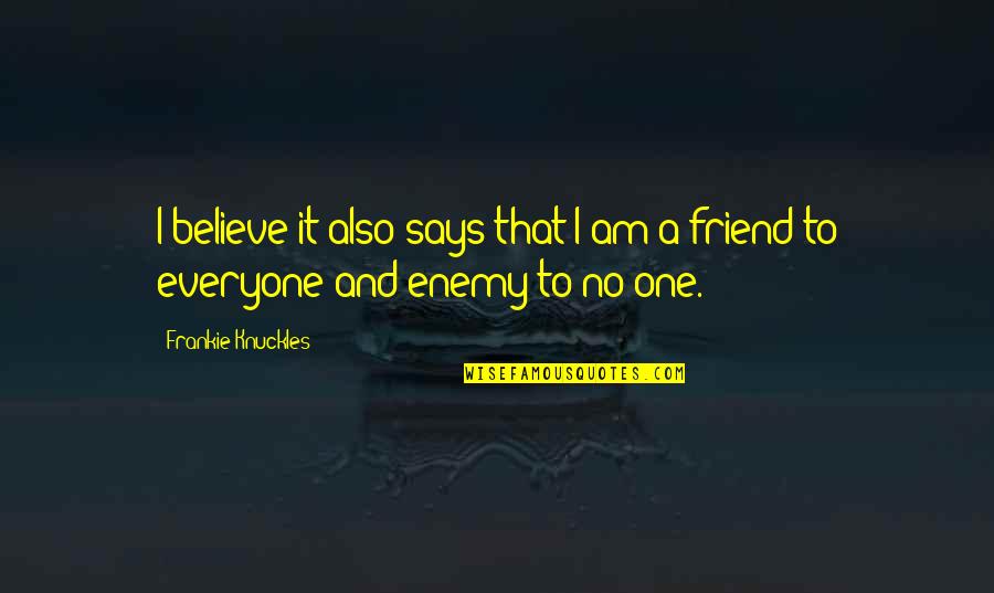 Friend And Enemy Quotes By Frankie Knuckles: I believe it also says that I am
