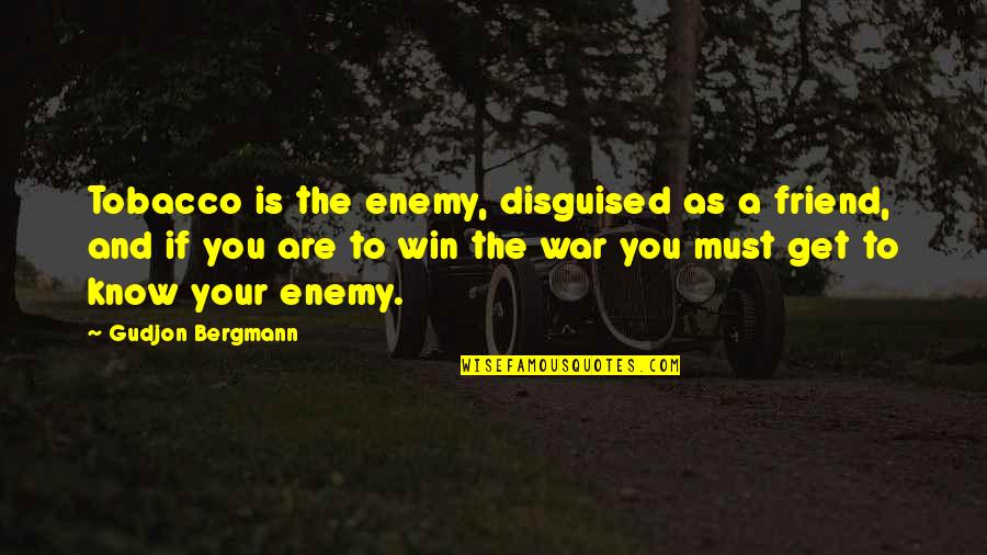 Friend And Enemy Quotes By Gudjon Bergmann: Tobacco is the enemy, disguised as a friend,