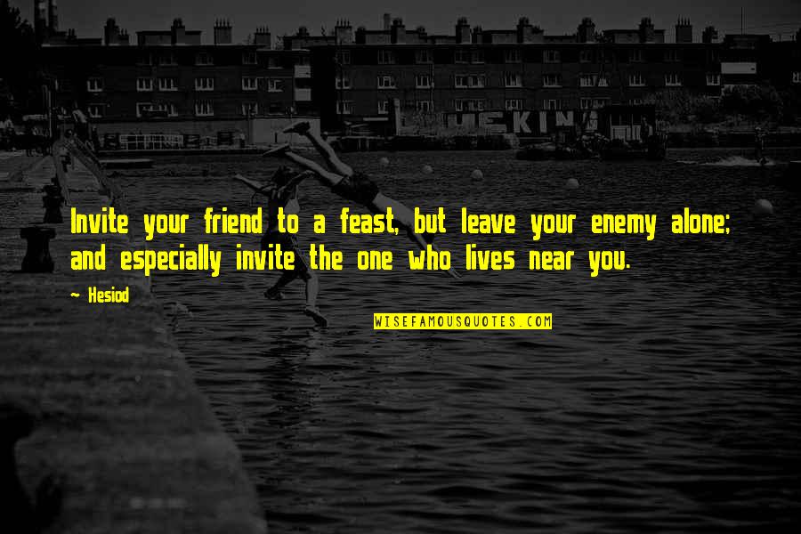 Friend And Enemy Quotes By Hesiod: Invite your friend to a feast, but leave