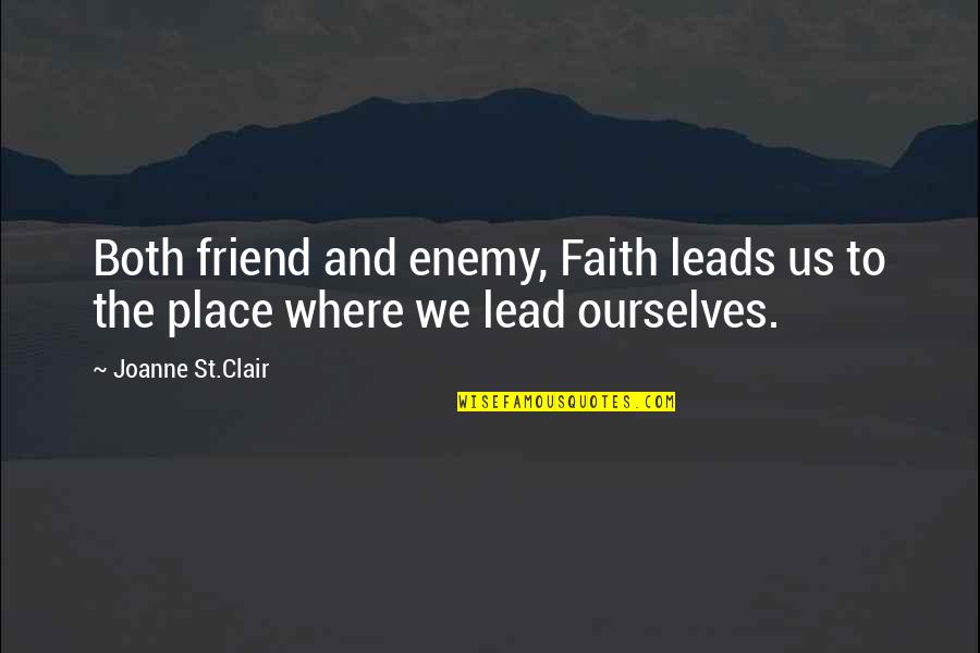 Friend And Enemy Quotes By Joanne St.Clair: Both friend and enemy, Faith leads us to