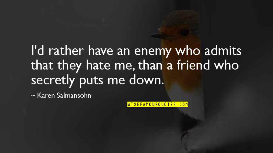 Friend And Enemy Quotes By Karen Salmansohn: I'd rather have an enemy who admits that