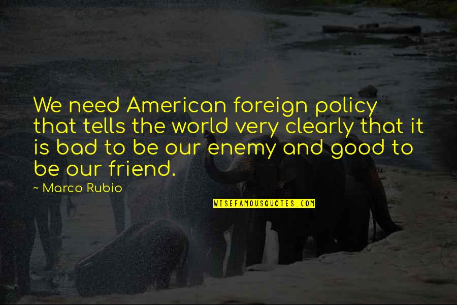 Friend And Enemy Quotes By Marco Rubio: We need American foreign policy that tells the