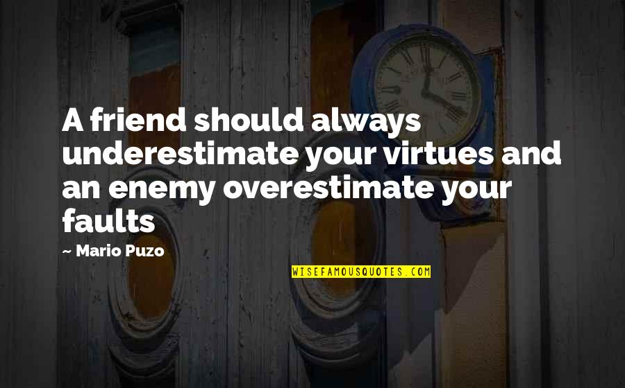 Friend And Enemy Quotes By Mario Puzo: A friend should always underestimate your virtues and