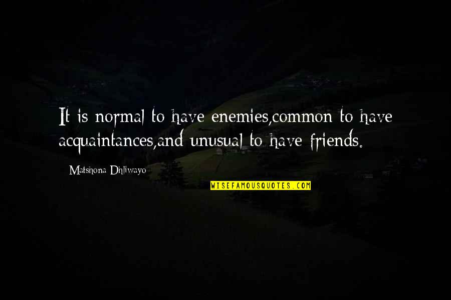 Friend And Enemy Quotes By Matshona Dhliwayo: It is normal to have enemies,common to have