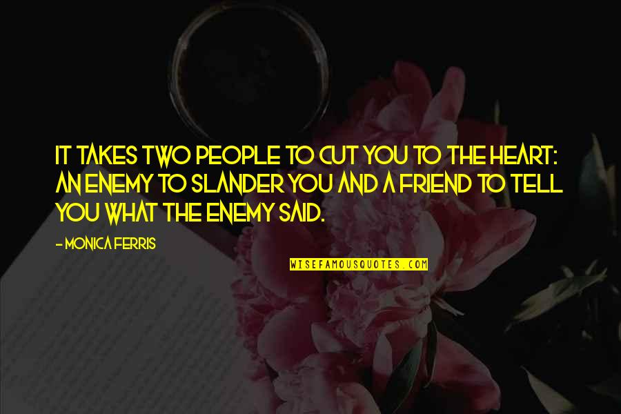 Friend And Enemy Quotes By Monica Ferris: it takes two people to cut you to