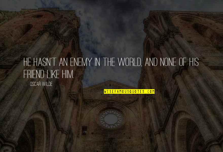 Friend And Enemy Quotes By Oscar Wilde: He hasn't an enemy in the world, and