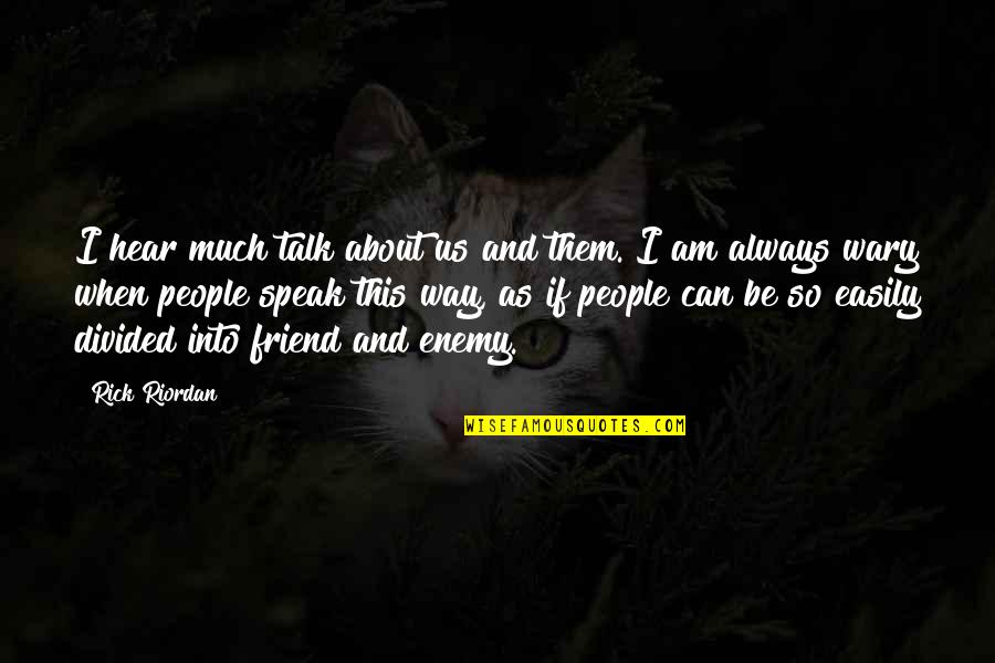 Friend And Enemy Quotes By Rick Riordan: I hear much talk about us and them.