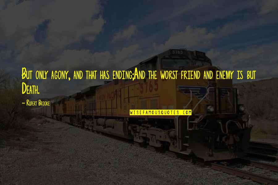 Friend And Enemy Quotes By Rupert Brooke: But only agony, and that has ending;And the