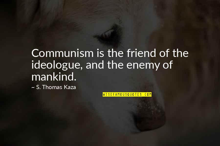 Friend And Enemy Quotes By S. Thomas Kaza: Communism is the friend of the ideologue, and