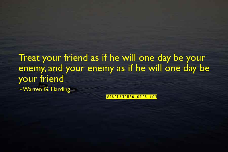Friend And Enemy Quotes By Warren G. Harding: Treat your friend as if he will one