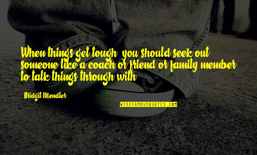 Friend And Family Quotes By Bridgit Mendler: When things get tough, you should seek out