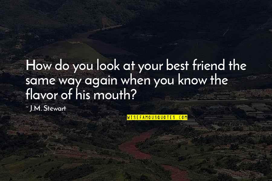 Friend And Family Quotes By J.M. Stewart: How do you look at your best friend