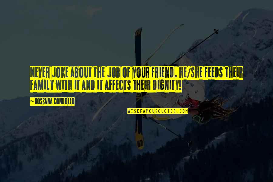 Friend And Family Quotes By Rossana Condoleo: Never joke about the job of your friend.