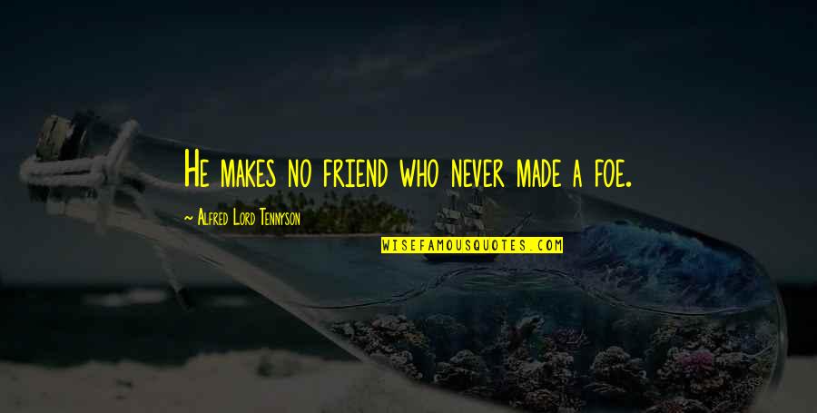 Friend And Foe Quotes By Alfred Lord Tennyson: He makes no friend who never made a