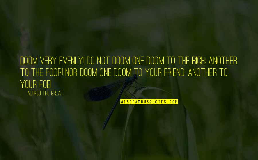 Friend And Foe Quotes By Alfred The Great: Doom very evenly! Do not doom one doom Friend And Foe Quotes By Alfred The Great: Doom very evenly! Do not doom one doom