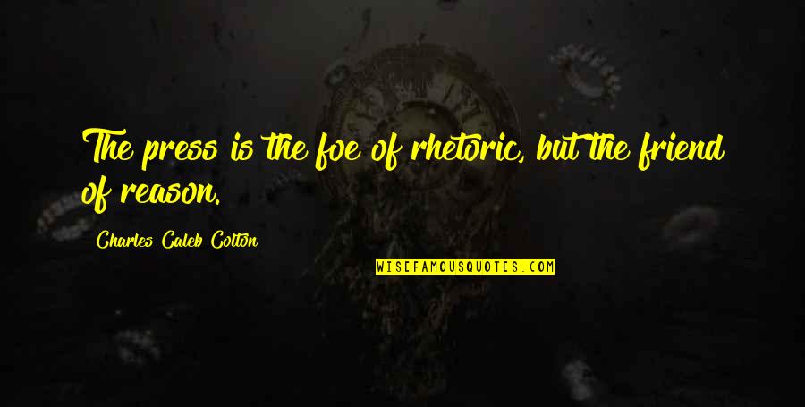 Friend And Foe Quotes By Charles Caleb Colton: The press is the foe of rhetoric, but
