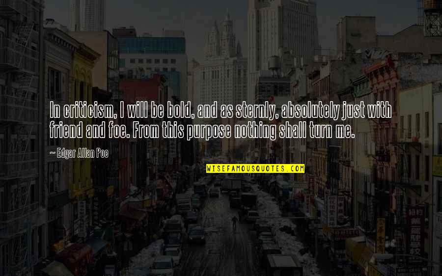 Friend And Foe Quotes By Edgar Allan Poe: In criticism, I will be bold, and as Friend And Foe Quotes By Edgar Allan Poe: In criticism, I will be bold, and as