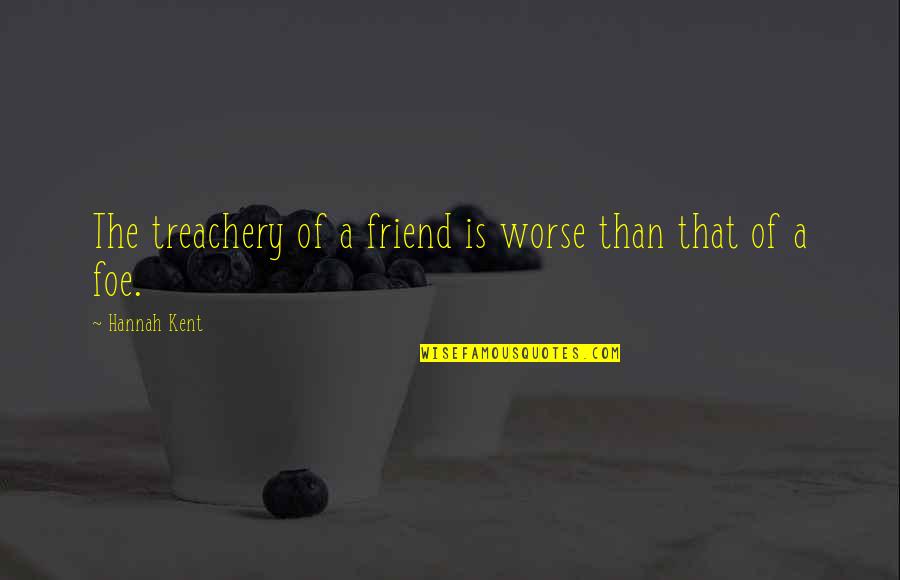 Friend And Foe Quotes By Hannah Kent: The treachery of a friend is worse than
