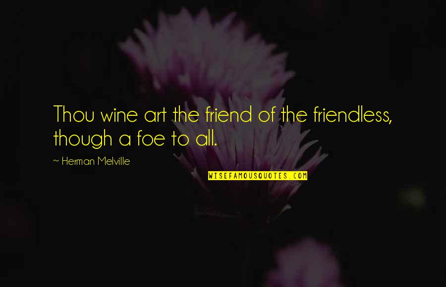 Friend And Foe Quotes By Herman Melville: Thou wine art the friend of the friendless,