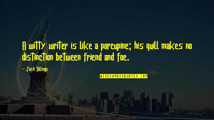 Friend And Foe Quotes By Josh Billings: A witty writer is like a porcupine; his