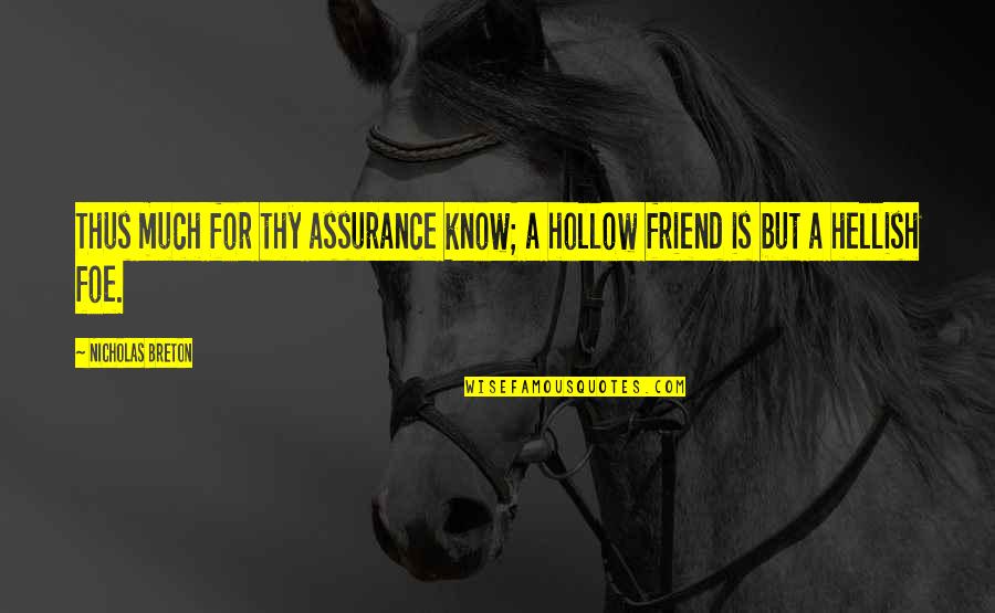 Friend And Foe Quotes By Nicholas Breton: Thus much for thy assurance know; a hollow Friend And Foe Quotes By Nicholas Breton: Thus much for thy assurance know; a hollow
