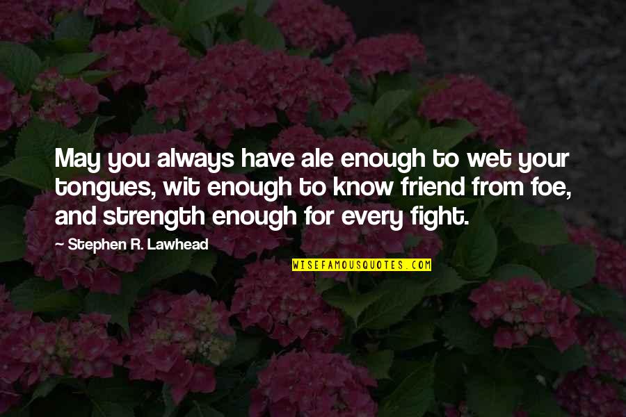 Friend And Foe Quotes By Stephen R. Lawhead: May you always have ale enough to wet