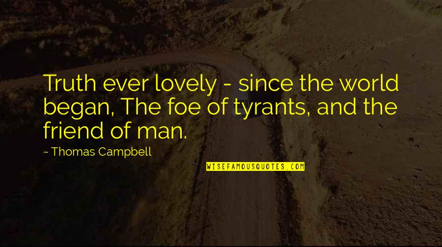 Friend And Foe Quotes By Thomas Campbell: Truth ever lovely - since the world began,