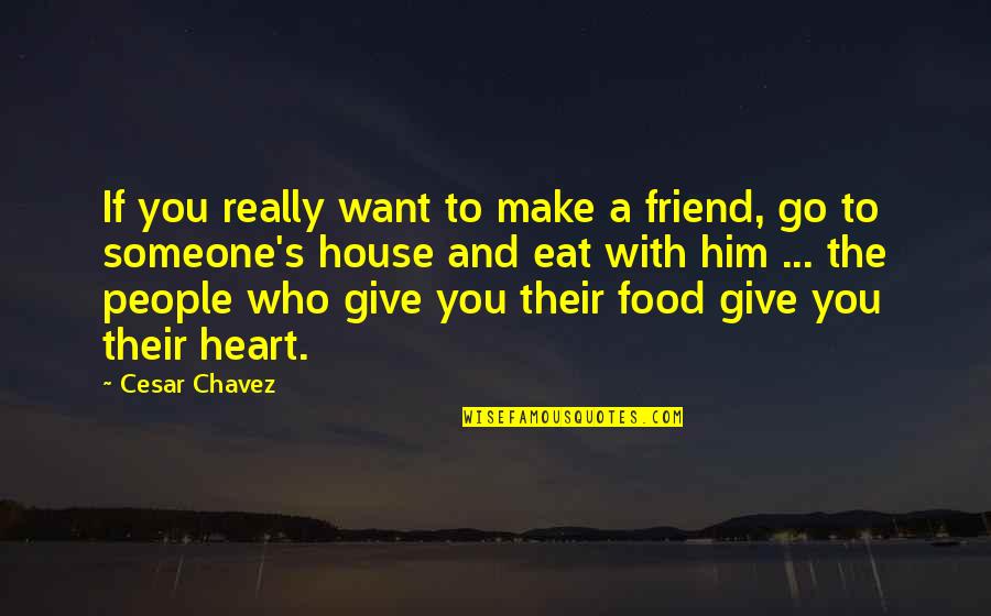 Friend And Food Quotes By Cesar Chavez: If you really want to make a friend,