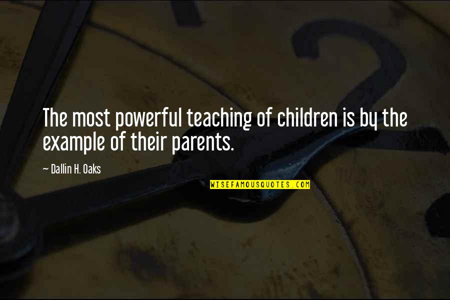 Friend And Food Quotes By Dallin H. Oaks: The most powerful teaching of children is by