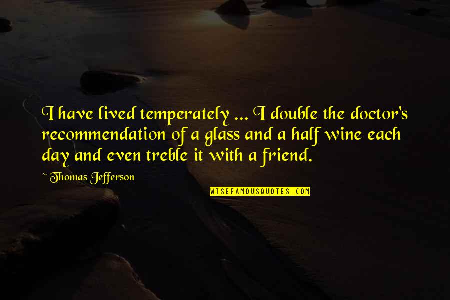Friend And Food Quotes By Thomas Jefferson: I have lived temperately ... I double the