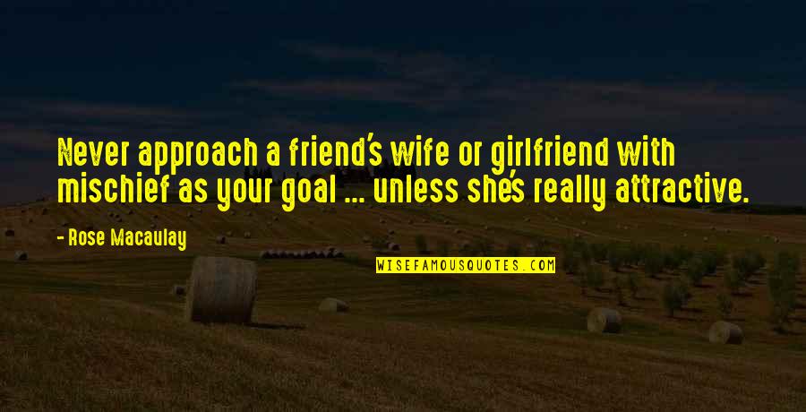 Friend And Girlfriend Quotes By Rose Macaulay: Never approach a friend's wife or girlfriend with
