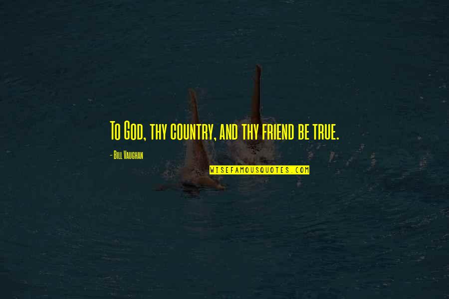 Friend And God Quotes By Bill Vaughan: To God, thy country, and thy friend be