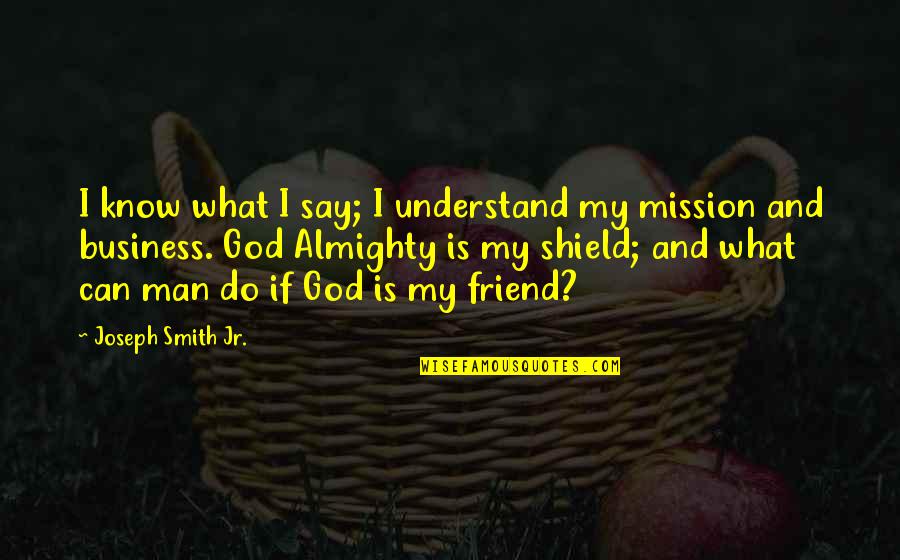 Friend And God Quotes By Joseph Smith Jr.: I know what I say; I understand my