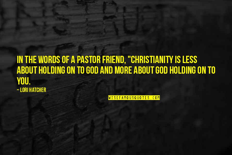Friend And God Quotes By Lori Hatcher: In the words of a pastor friend, "Christianity