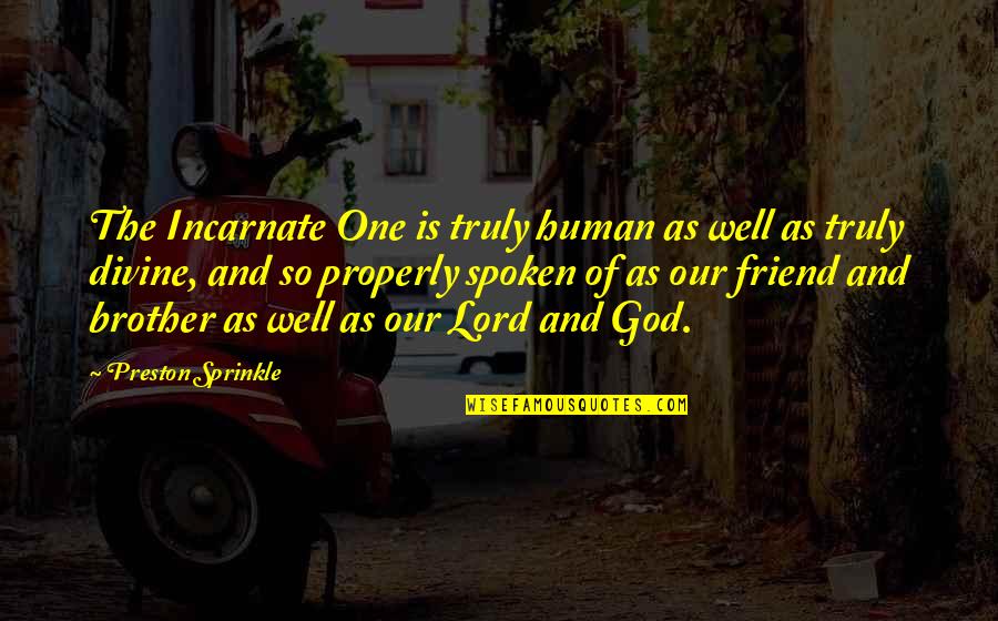 Friend And God Quotes By Preston Sprinkle: The Incarnate One is truly human as well