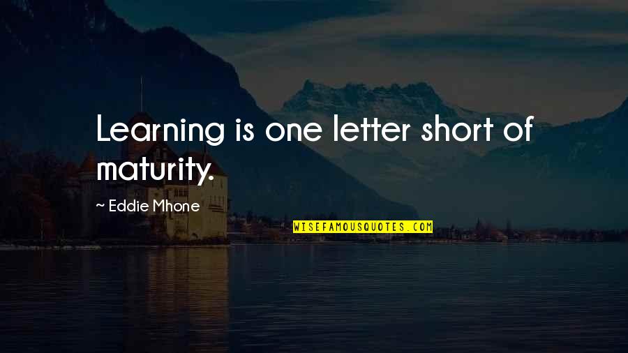 Friend And Laugh Quotes By Eddie Mhone: Learning is one letter short of maturity.