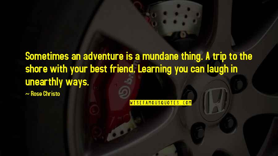 Friend And Laugh Quotes By Rose Christo: Sometimes an adventure is a mundane thing. A