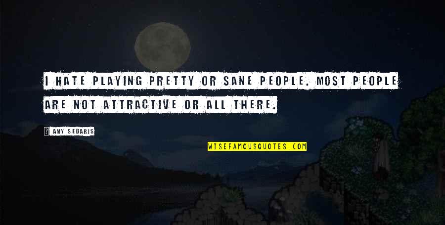 Friend And Memories Quotes By Amy Sedaris: I hate playing pretty or sane people. Most