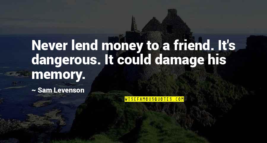 Friend And Memories Quotes By Sam Levenson: Never lend money to a friend. It's dangerous.