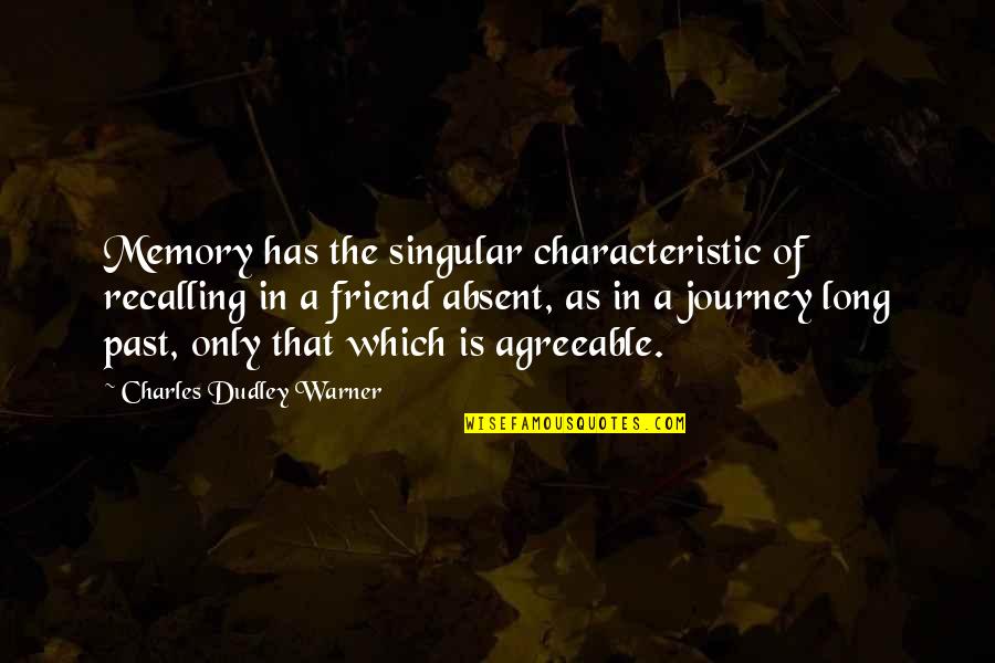 Friend And Memory Quotes By Charles Dudley Warner: Memory has the singular characteristic of recalling in
