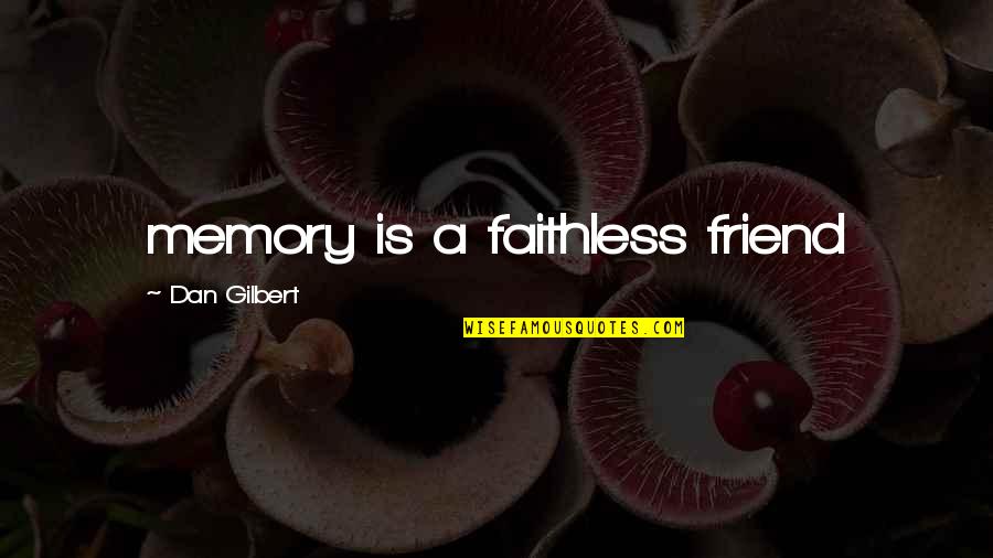 Friend And Memory Quotes By Dan Gilbert: memory is a faithless friend