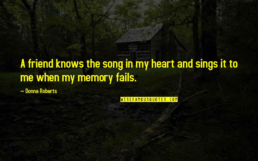 Friend And Memory Quotes By Donna Roberts: A friend knows the song in my heart